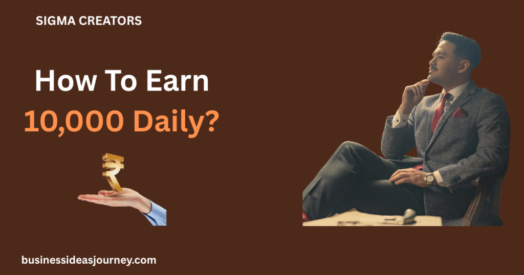 How to Earn ₹10,000/Day। सिर्फ 4 स्टेप में रोज़ ₹10,000 कमाने का गारंटीड तरीका